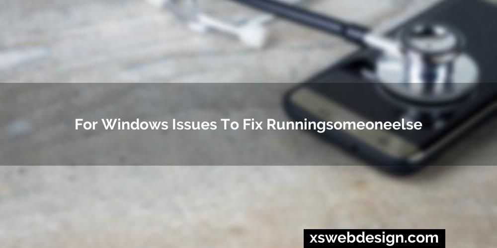 For windows issues to fix runningsomeoneelse