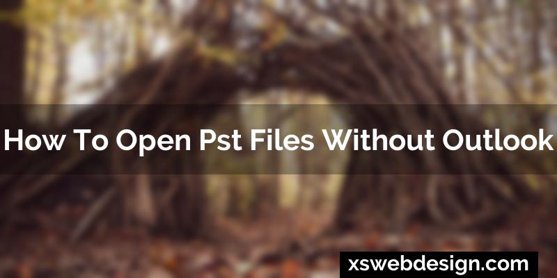 How to open pst files without outlook