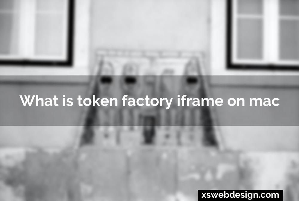 What is token factory iframe on mac