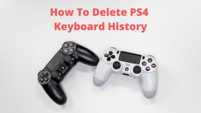 How To Delete PS4 Keyboard History in 2026 [Simple Step By Step Guide]